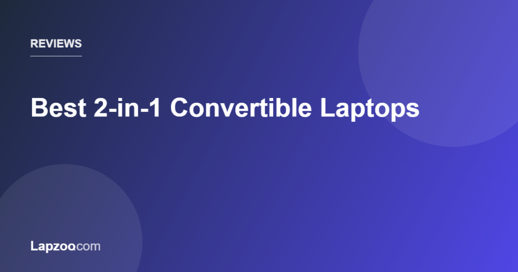 Best 2-in-1 Convertible Laptops — Lapzoo laptop guides