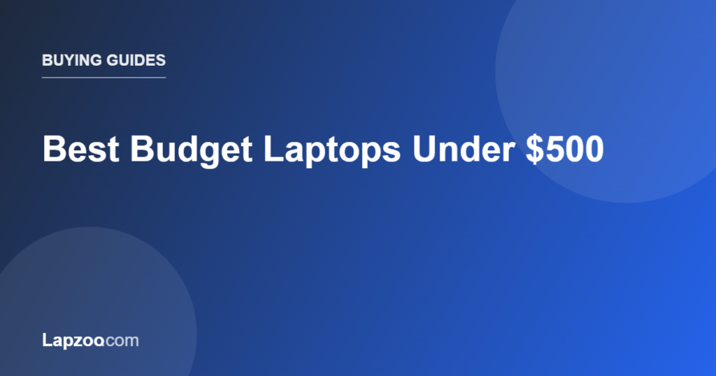 Best Budget Laptops Under $500 — Lapzoo laptop guides