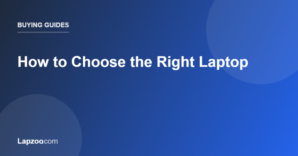 How to Choose the Right Laptop — Lapzoo laptop guides