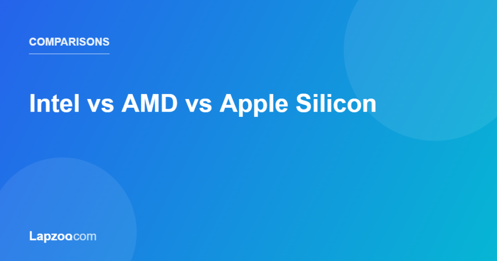 Intel vs AMD vs Apple Silicon — Lapzoo laptop guides