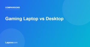 Gaming Laptop vs Desktop — Lapzoo laptop guides
