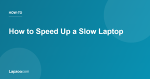 How to Speed Up a Slow Laptop — Lapzoo laptop guides